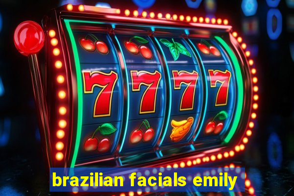 brazilian facials emily